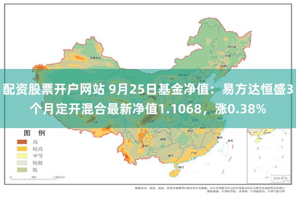 配资股票开户网站 9月25日基金净值：易方达恒盛3个月定开混合最新净值1.1068，涨0.38%