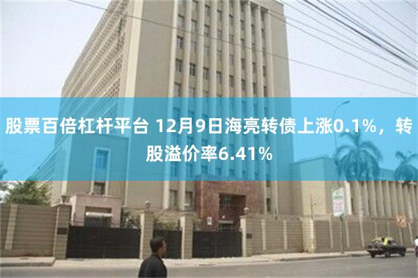 股票百倍杠杆平台 12月9日海亮转债上涨0.1%，转股溢价率6.41%