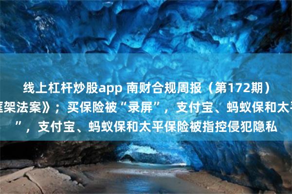 线上杠杆炒股app 南财合规周报（第172期）：韩国国会通过《AI框架法案》；买保险被“录屏”，支付宝、蚂蚁保和太平保险被指控侵犯隐私